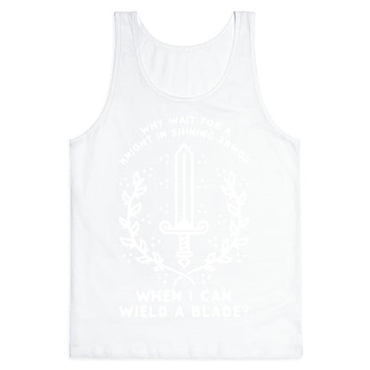 Why Wait for a Knight in Shining Armor When I Can Wield a  Blade?  Tank Top