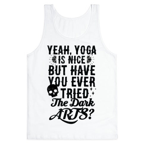 Yeah Yoga Is Nice But Have You Ever Tried The Dark Arts? Tank Top