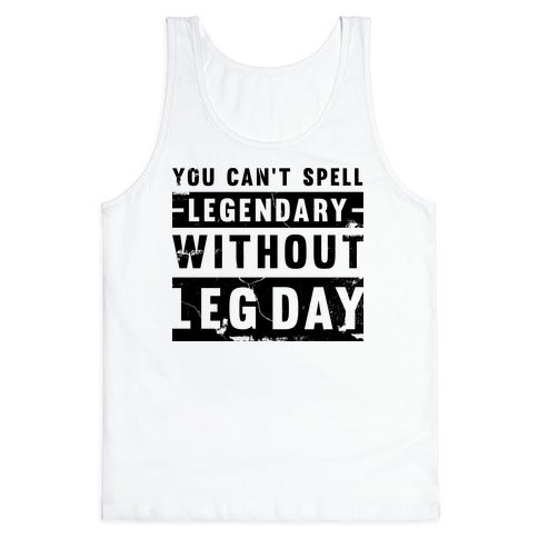 You Can't Spell Legendary Without Leg Day (distressed)  Tank Top