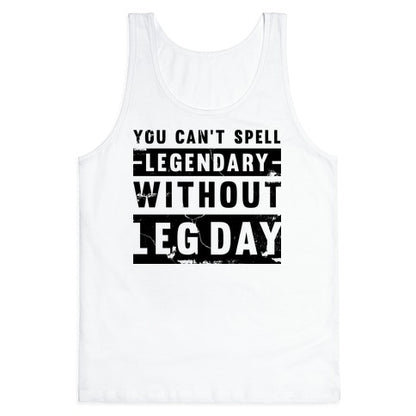 You Can't Spell Legendary Without Leg Day (distressed)  Tank Top