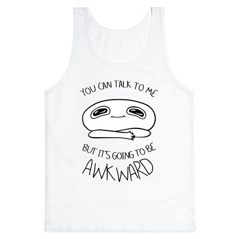 You Can Talk To Me But It's Going To Be Awkward Tank Top