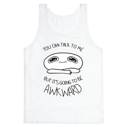 You Can Talk To Me But It's Going To Be Awkward Tank Top
