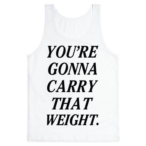 You're Gonna Carry That Weight Tank Top