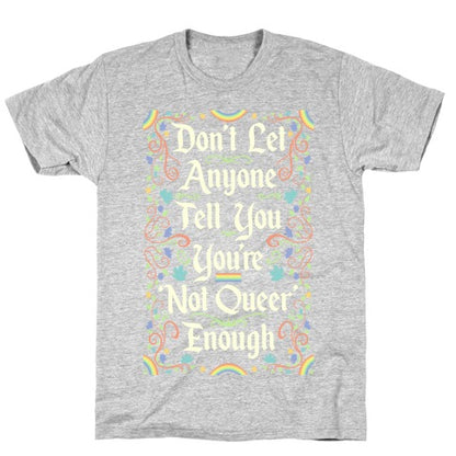 Don't Let Anyone Tell You You're Not Queer Enough T-Shirt