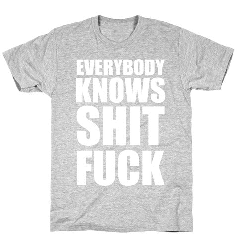 Everybody Knows Shit Fuck T-Shirt