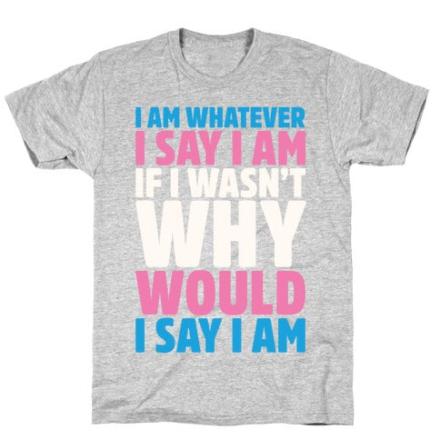 I Am Whatever I Say I Am T-Shirt