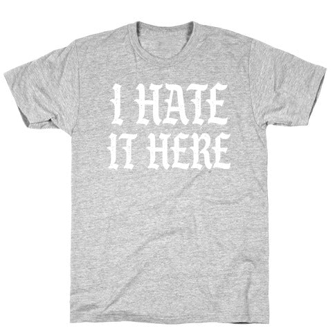 I Hate It Here T-Shirt