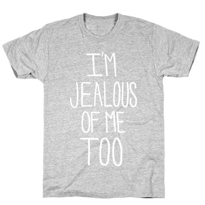 I'm Jealous of me Too T-Shirt