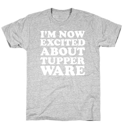 I'm Now Excited About Tupperware T-Shirt