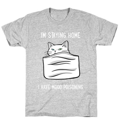I'm Staying Home I Have Mood Poisoning T-Shirt