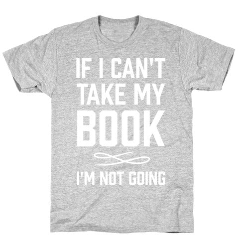 If I Can't Take My Book T-Shirt