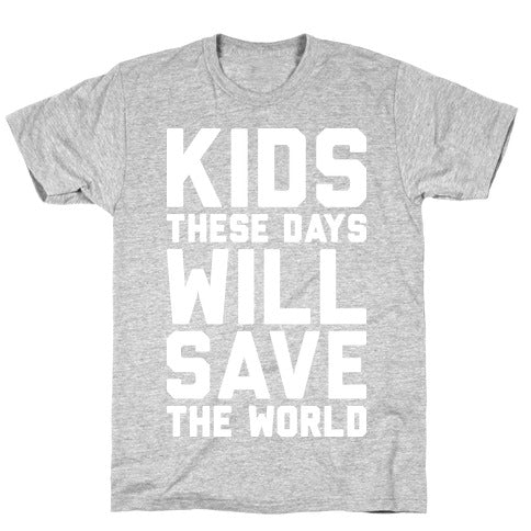 Kids These Days Will Save The World T-Shirt