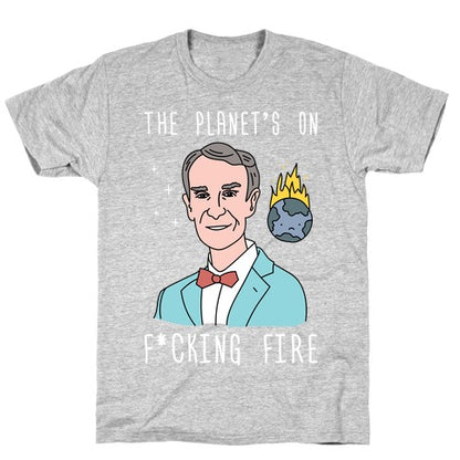 The Planet's On F*cking Fire - Bill Nye T-Shirt