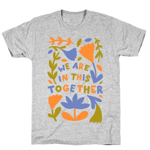 We Are In This Together Plants and Flowers T-Shirt