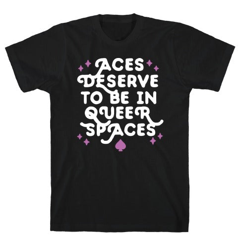 Aces Deserve To Be In Queer Spaces T-Shirt