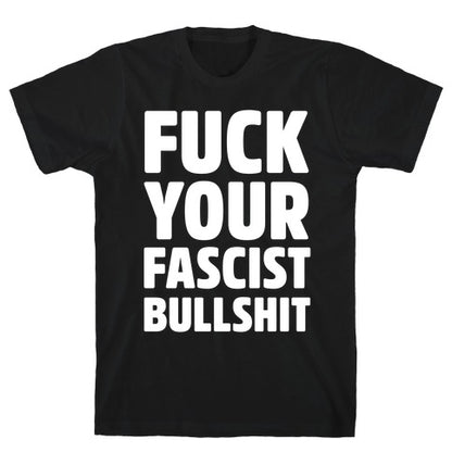 Fuck Your Fascist Bullshit T-Shirt