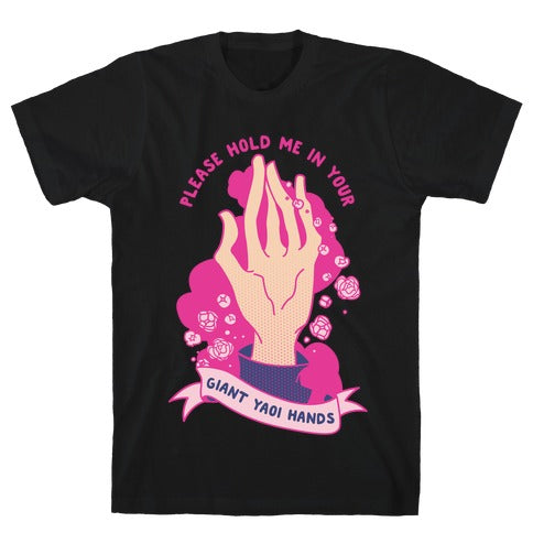 Please Hold Me in Your Giant Yaoi Hands T-Shirt