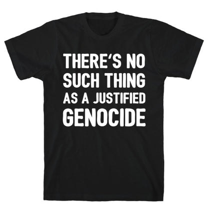There's No Such Thing As A Justified Genocide T-Shirt