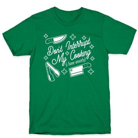 Don't Interrupt My Cooking (I have anxiety) T-Shirt