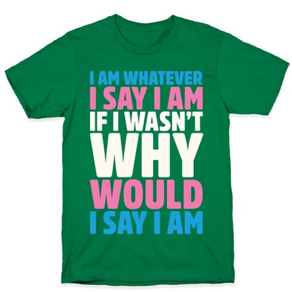 I Am Whatever I Say I Am T-Shirt