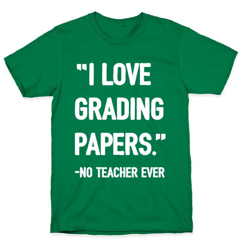 I Love Grading Papers Said No Teacher Ever T-Shirt