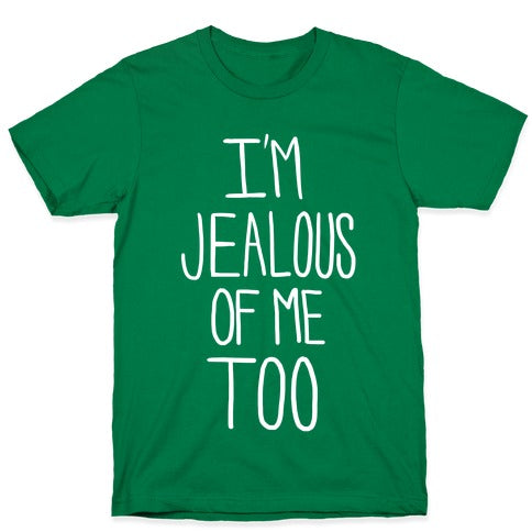 I'm Jealous of me Too T-Shirt