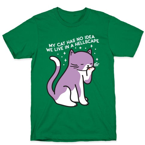 My Cat Has No Idea We Live in a Hellscape T-Shirt