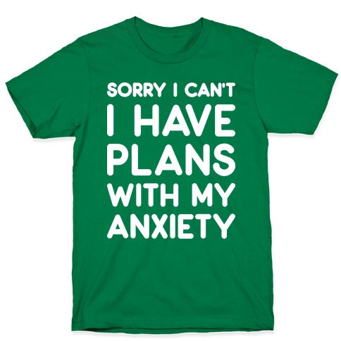 Sorry I Can't I Have Plans With My Anxiety T-Shirt