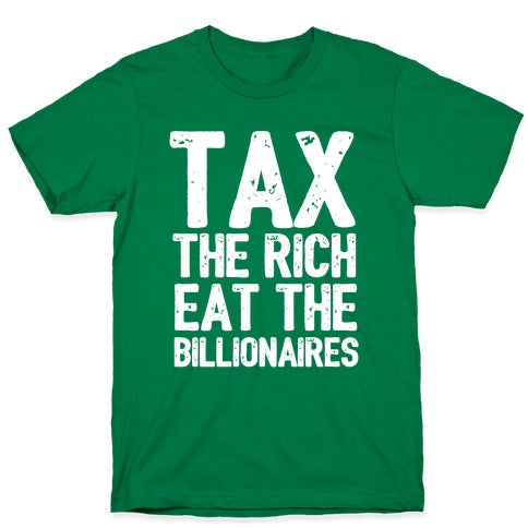 Tax The Rich Eat The Billionaires T-Shirt