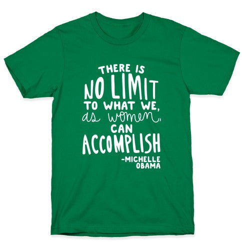 "There is no limit to what we, as women, can accomplish." -Michelle Obama T-Shirt