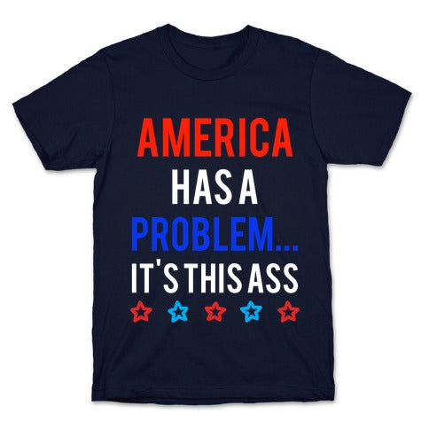 America Has A Problem... It's This Ass T-Shirt