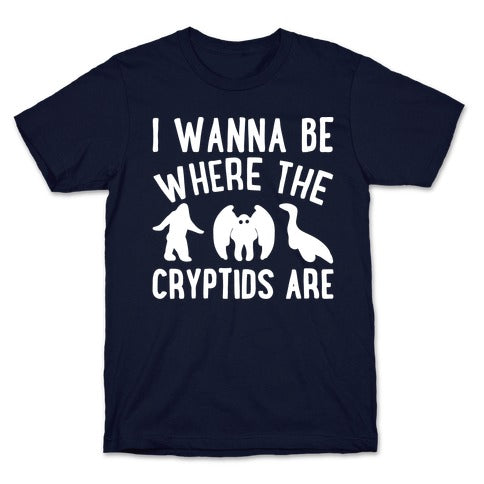 I Wanna Be Where The Cryptids Are Parody White Print T-Shirt