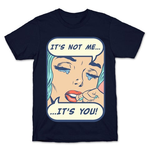 It's Not Me It's You T-Shirt