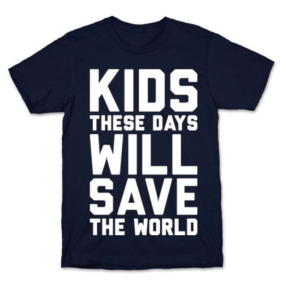 Kids These Days Will Save The World T-Shirt