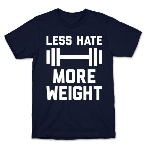 Less Hate More Weight T-Shirt