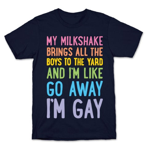 My Milkshake Brings All The Boys To The Yard And I'm Like Go Away I'm Gay T-Shirt