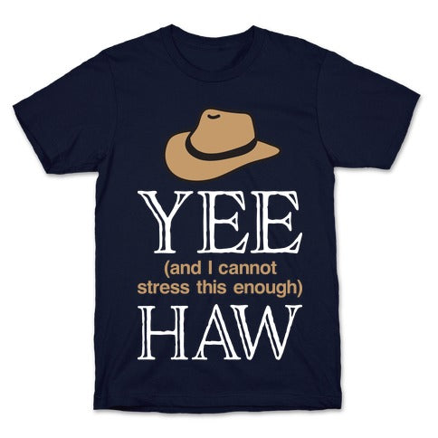 Yee (And I Cannot Stress This Enough) Haw T-Shirt