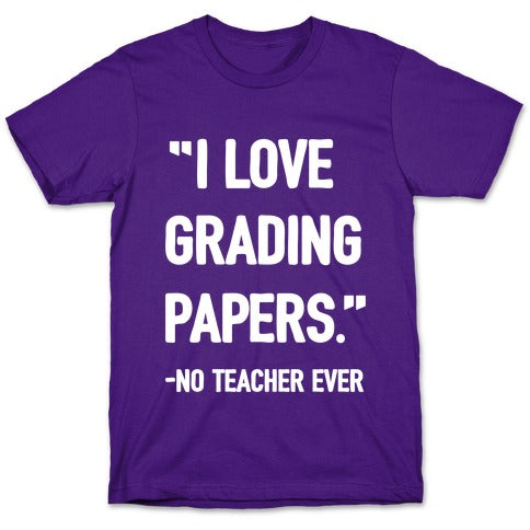 I Love Grading Papers Said No Teacher Ever T-Shirt