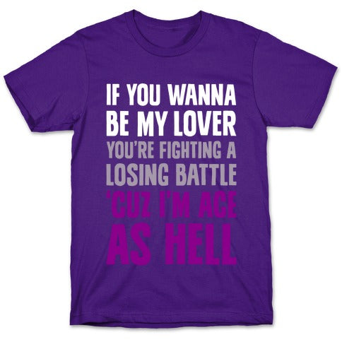If You Wanna Be My Lover, You're Fighting A Losing Battle 'Cuz I'm Ace As Hell T-Shirt