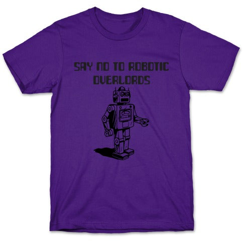 Say No To Robotic Overlords T-Shirt