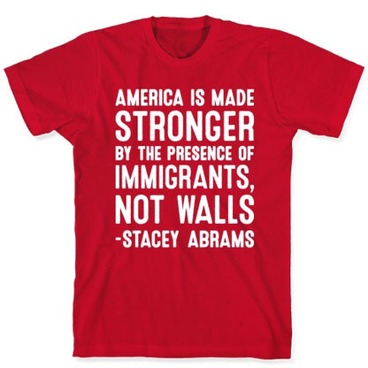 America Is Made Stronger By The Presence of Immigrants, Not Walls - Stacey Abrams Quote T-Shirt