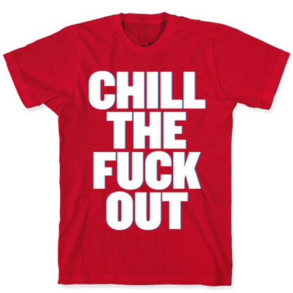 Chill the Fuck Out T-Shirt