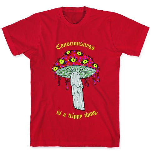 Consciousness Is A Trippy Thing  T-Shirt