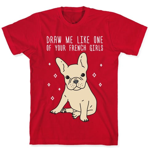 Draw Me Like One Of Your French Girls Bulldog T-Shirt