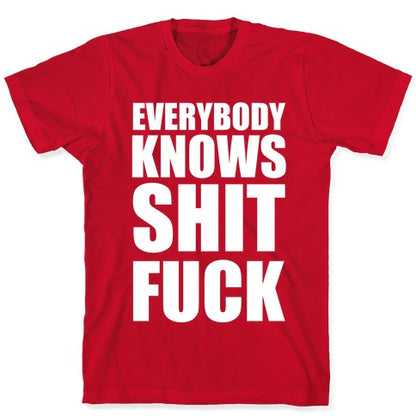 Everybody Knows Shit Fuck T-Shirt