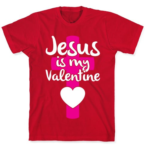 Jesus Is My Valentine T-Shirt