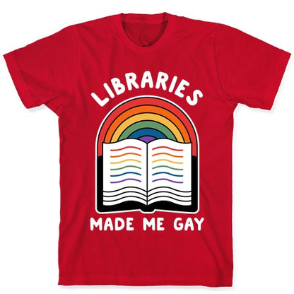 Libraries Made Me Gay T-Shirt