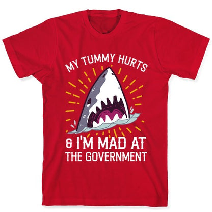 My Tummy Hurts & I'm Mad At The Government (Shark) T-Shirt