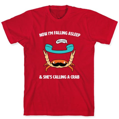 Now I'm Falling Asleep & She's Calling a Crab T-Shirt