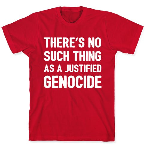 There's No Such Thing As A Justified Genocide T-Shirt